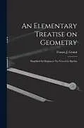 Kartonierter Einband (Kt) An Elementary Treatise on Geometry: Simplified for Beginners Not Versed in Algebra von