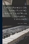 Couverture cartonnée Great Pianists On Piano Playing Study Talks With Foremost Virtuosos de James Francis Cooke