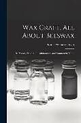 Couverture cartonnée Wax Craft, All About Beeswax: Its History, Production, Adulteration, and Commercial Value de Thomas William Cowan