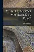 Kartonierter Einband Al Hallaj Martyr Mystique De L Islam von Louis Massignon