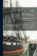 Kartonierter Einband A Canyon Voyage: The Narrative of the Second Powell Expedition Down the Green-Colorado River From Wyoming, and the Explorations On Land von Frederick Samuel Dellenbaugh, John Wesley Powell