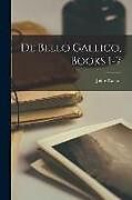 Kartonierter Einband De Bello Gallico, Books 1-7 von Julius Caesar