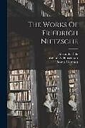 Couverture cartonnée The Works Of Friedrich Nietzsche de Friedrich Wilhelm Nietzsche, Alexander Tille