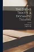 Couverture cartonnée The Divine Trinity, a Dogmatic Treatise de Joseph Pohle, Arthur Preuss