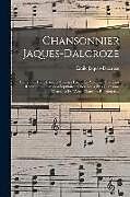 Couverture cartonnée Chansonnier Jaques-Dalcroze; contenant 130 chansons choisies parmi les volumes Chansons romandes, Chansons populaires, Chez nous, Des chansons, Chanso de Émile Jaques-Dalcroze