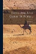 Couverture cartonnée Trois Ans À La Cour De Perse de J. Feuvrier