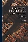 Couverture cartonnée Manuel Du Libraire Et De L'Amateur De Livres de J. P. Brunet