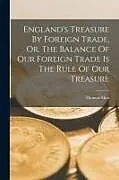 Kartonierter Einband England's Treasure By Foreign Trade, Or, The Balance Of Our Foreign Trade Is The Rule Of Our Treasure von Thomas Mun