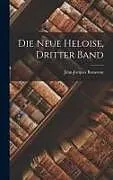 Fester Einband Die Neue Heloise, Dritter Band von Jean-Jacques Rousseau