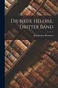 Kartonierter Einband Die Neue Heloise, Dritter Band von Jean-Jacques Rousseau
