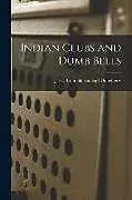 Kartonierter Einband Indian Clubs and Dumb Bells von J. H. [From Old Catalog] Dougherty