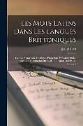 Couverture cartonnée Les Mots Latins Dans Les Langues Brittoniques: (Gallois, Armoricain, Cornique), Phonetique Et Commentaire, Avec Une Introduction Sur La Romanization D de Joseph Loth