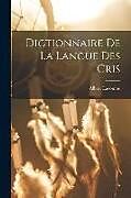 Couverture cartonnée Dictionnaire De La Langue Des Cris de Albert Lacombe