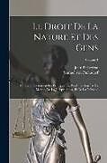 Couverture cartonnée Le Droit De La Nature Et Des Gens: Ou Système Général Des Principes Les Plus Importans De La Morale, De La Jurisprudence, Et De La Politique; Volume 3 de Samuel Von Pufendorf, Jean Barbeyrac