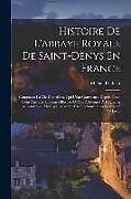 Couverture cartonnée Histoire De L'abbaye Royale De Saint-denys En France: Contenant La Vie Des Abbez Qui L'ont Gouvernée Depuis Onze Cens Ans: Les Hommes Illustres Qu'ell de Michel Félibien