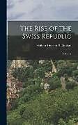 Livre Relié The Rise of the Swiss Republic: A History de William Denison Mccrackan