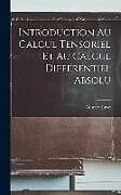 Fester Einband Introduction Au Calcul Tensoriel Et Au Calcul Différentiel Absolu von Gustave Juvet