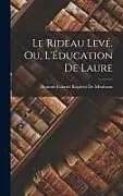 Fester Einband Le Rideau Levé, Ou, L'Éducation De Laure von Honoré-Gabriel Riquetti De Mirabeau
