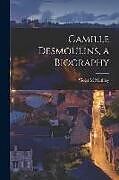 Couverture cartonnée Camille Desmoulins, a Biography de Methley Violet M