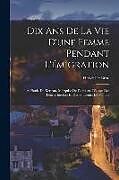 Couverture cartonnée Dix Ans De La Vie D'une Femme Pendant L'émigration: Adélaïde De Kerjean, Marquise De Falaiseau, D'après Des Lettres Inédites Et Des Souvenirs De Famil de Hervé de Broc