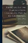 Couverture cartonnée Exercises Latins Disposés Dans L'ordre Du Précis De Grammaire Latine de R. Boussion