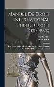 Livre Relié Manuel De Droit International Public (Droit Des Gens): Destine Aux Étudiants Des Facultés De Droit Et Aux Aspirants Aux Fonctions Diplomatiques Et Con de Paul Fauchille, Henry Bonfils