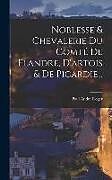 Livre Relié Noblesse & Chevalerie Du Comté De Flandre, D'artois & De Picardie de Paul André Roger