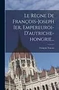 Kartonierter Einband Le Règne De François-joseph Ier, Empereuroi-d'autriche-hongrie von François Trocase