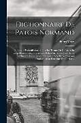 Couverture cartonnée Dictionnaire De Patois Normand: Indiquant Particulièrement Tous Les Termes De Ce Patois En Usage Dans La Région Centrale De La Normandie, Pour Servir de Henri Moisy