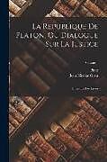 Couverture cartonnée La Republique De Platon, Ou Dialogue Sur La Justice: Divisé En Dix Livres; Volume 1 de Jean Nicolas Grou, Plato