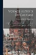 Couverture cartonnée Voyage Autour Du Caucase: Chez Les Tcherkesses Et Les Abkhases, En Colchide En Géorgie, En Arménie Et En Crimée; Avec Un Atlas Géographique, Pit de Frédéric Dubois De Montpéreux