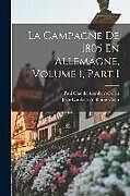 Couverture cartonnée La Campagne De 1805 En Allemagne, Volume 1, part 1 de Jean-Lambert-Alphonse Colin, Paul Claude Alombert-Goget