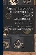 Couverture cartonnée Précis Historique De L'ordre De La Franc-Maçonnerie: Depuis Son Introduction En France Jusqu'en 1829, Suivi D'une Biographie Des Membres De L'ordre, L de Jean Claude Bésuchet De Saunois