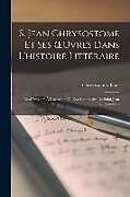 Couverture cartonnée S. Jean Chrysostome Et Ses OEuvres Dans L'histoire Littéraire: Essai Présenté À L'occasion Du Xve Centenaire De Saint Jean Chrysostome de Chrysostomus Baur