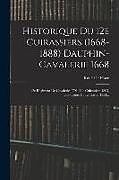 Couverture cartonnée Historique Du 12e Cuirassiers (1668-1888) Dauphin-cavalerie 1668: 12e Régiment De Cavalerie 1791, 12e Cuirassiers 1803, Cuirassiers De La Garde 1854 de René de Place