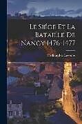 Couverture cartonnée Le Siége et la Bataille de Nancy 1476-1477 de Ferdinand De Lacombe