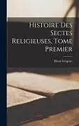 Fester Einband Histoire des Sectes Religieuses, Tome Premier von Henri Grégoire