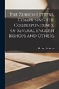 Couverture cartonnée The Zurich Letters, Comprising the Correspondence of Several English Bishops and Others de Robinson Hastings