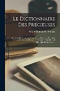 Couverture cartonnée Le Dictionnaire Des Précieuses: Les Véritables Précieuses, Comédie. Les Précieuses Ridicules, Comédie En Vers. Le Procèz Des Précieuses, Comédie. Clef de Antoine Baudeau De Somaize