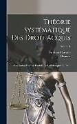 Livre Relié Théorie Systématique Des Droit Acquis: Conciliation Du Droit Positif Et De La Philosophie Du Droit; Volume 1 de Ferdinand Lassalle, J. Bernard