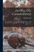 Couverture cartonnée Antiquités Canariennes: Ou, Annotations Sur L'origine Des Peuples Qui Occupèrent Les Îsles Fortunées, Depuis Les Premiers Temps Jusqu'à L'époq de Sabin Berthelot