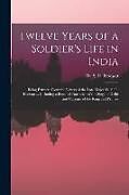 Couverture cartonnée Twelve Years of a Soldier's Life in India: Being Extracts From the Letters of the Late Major W. S. R. Hodson ... Including a Personal Narrative of the de 