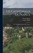 Fester Einband Les Cathédrales De France: Avec Cent Planches Inédites Hors Texte von Auguste Rodin, Charles Morice