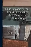 Kartonierter Einband L'esclavage Chez Les Musulams Et Aux États-unis D'amérique von Henry Dunant