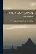 Kartonierter Einband China and Japan: Being a Narrative of the Cruise of the U.S. Steam-Frigate Powhatan, in the Years 1857, '58, '59, and '60 von James D. Johnston