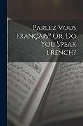 Couverture cartonnée Parlez Vous Français? Or, Do You Speak French? de Anonymous