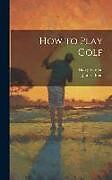 Livre Relié How to Play Golf de Harry Vardon, James Braid