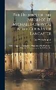 Livre Relié The History of the Parish of St. Michaels-On-Wyre in the County of Lancaster: With an Appendix Containing a Transcript of the Registers of the Chapelr de Eng Woodplumpton