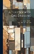 Fester Einband A Text Book of Ore Dressing von Robert Hallowell Richards, Earl Smith Bardwell
