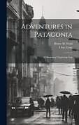 Livre Relié Adventures in Patagonia; a Missionary's Exploring Trip de Henry M. Field, Titus Coan